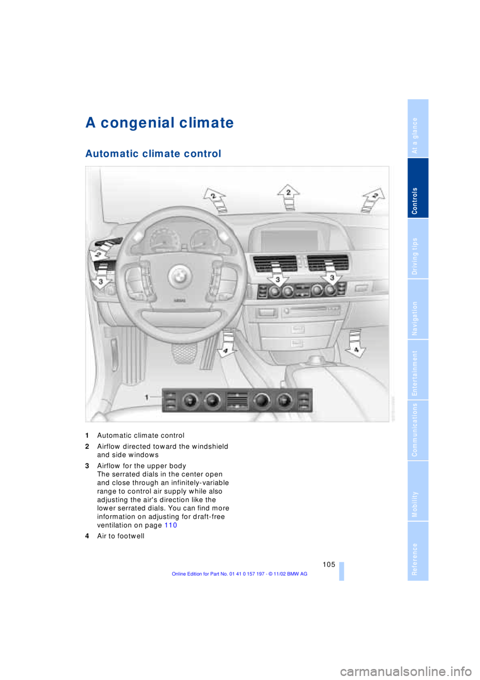 BMW 760LI SEDAN 2003 Owners Manual At a glance
Controls
Driving tips
Communications
Navigation
Entertainment
Mobility
Reference
105
A congenial climate
Automatic climate control
1Automatic climate control
2Airflow directed toward th BMW 760LI SEDAN 2003 Owners Manual At a glance
Controls
Driving tips
Communications
Navigation
Entertainment
Mobility
Reference
105
A congenial climate
Automatic climate control
1Automatic climate control
2Airflow directed toward th