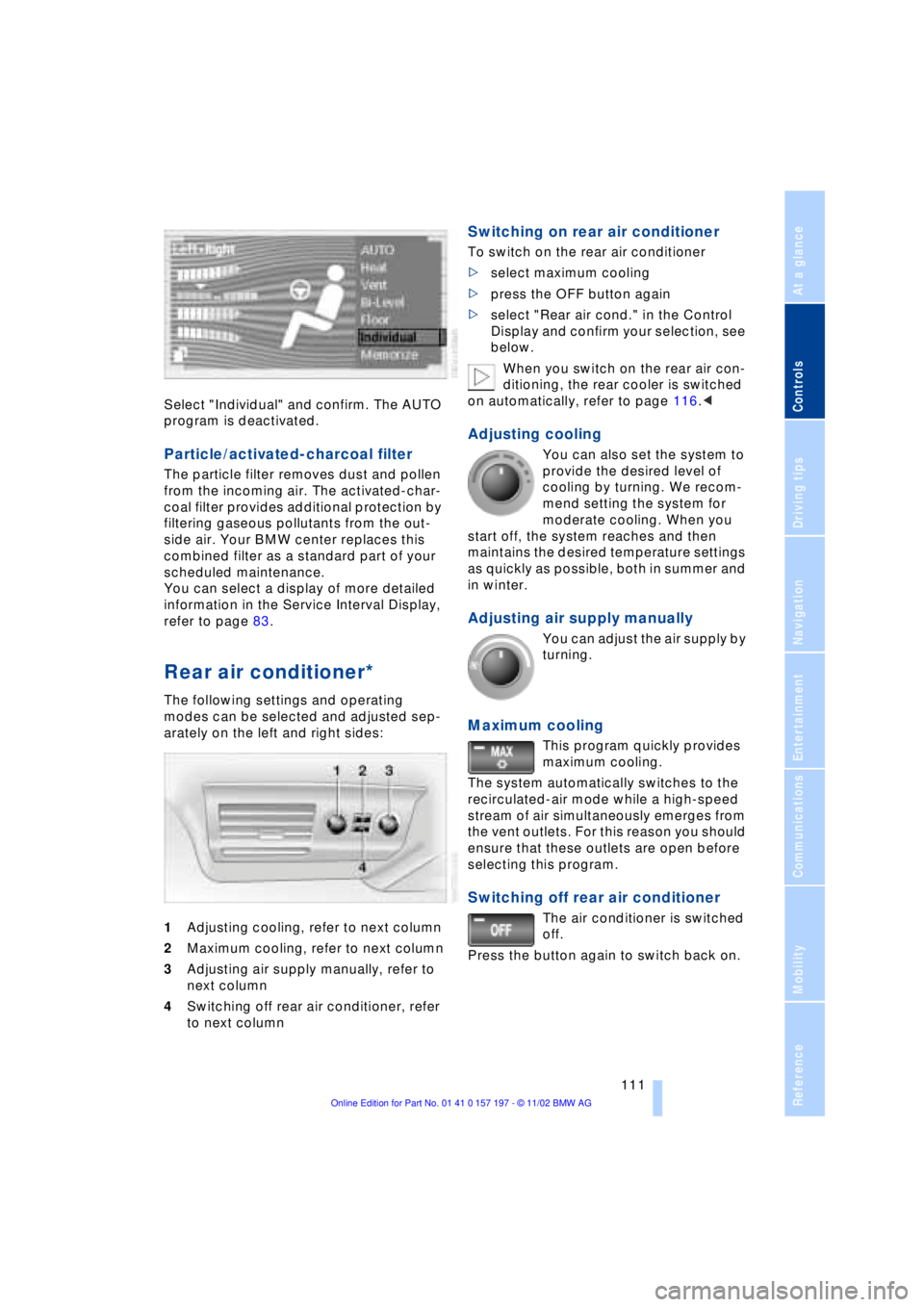 BMW 760LI SEDAN 2003 Owners Manual At a glance
Controls
Driving tips
Communications
Navigation
Entertainment
Mobility
Reference
111
Select "Individual" and confirm. The AUTO
program is deactivated.
Particle/activated-charcoal filter BMW 760LI SEDAN 2003 Owners Manual At a glance
Controls
Driving tips
Communications
Navigation
Entertainment
Mobility
Reference
111
Select "Individual" and confirm. The AUTO
program is deactivated.
Particle/activated-charcoal filter