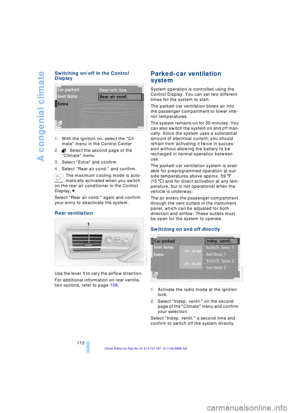 BMW 760LI SEDAN 2003 Owners Manual A congenial climate
112
Switching on/off in the Control
Display
1.With the ignition on, select the "Cli-
mate" menu in the Control Center
2.Select the second page of the
"Climate" menu
3.Select "E BMW 760LI SEDAN 2003 Owners Manual A congenial climate
112
Switching on/off in the Control
Display
1.With the ignition on, select the "Cli-
mate" menu in the Control Center
2.Select the second page of the
"Climate" menu
3.Select "E