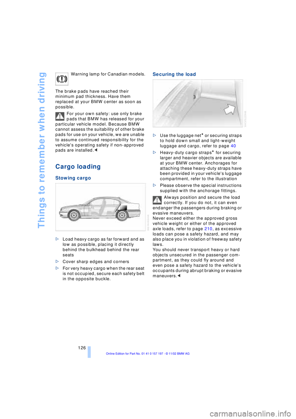 BMW 760LI SEDAN 2003 Owners Manual Things to remember when driving
126 Warning lamp for Canadian models.
The brake pads have reached their
minimum pad thickness. Have them
replaced at your BMW center as soon as
possible.
For your o BMW 760LI SEDAN 2003 Owners Manual Things to remember when driving
126 Warning lamp for Canadian models.
The brake pads have reached their
minimum pad thickness. Have them
replaced at your BMW center as soon as
possible.
For your o