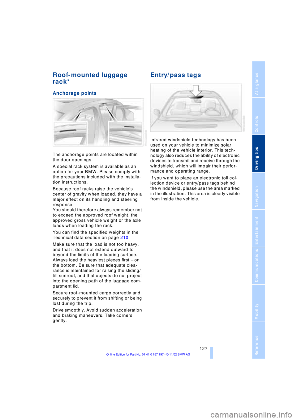 BMW 760LI SEDAN 2003 Owners Manual At a glance
Controls
Driving tips
Communications
Navigation
Entertainment
Mobility
Reference
127
Roof-mounted luggage
rack*
Anchorage points
The anchorage points are located within
the door openin BMW 760LI SEDAN 2003 Owners Manual At a glance
Controls
Driving tips
Communications
Navigation
Entertainment
Mobility
Reference
127
Roof-mounted luggage
rack*
Anchorage points
The anchorage points are located within
the door openin