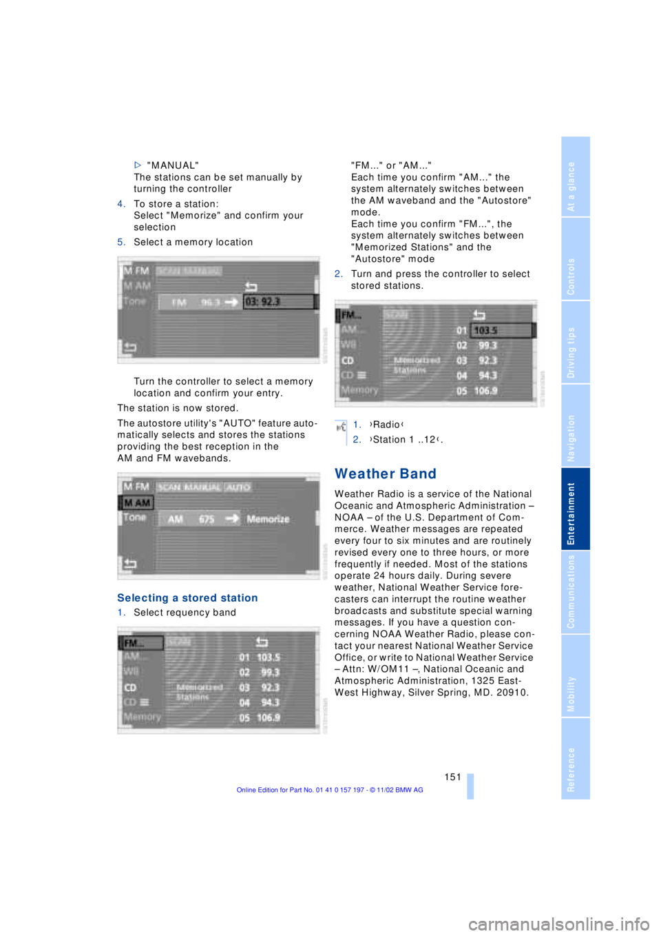 BMW 760LI SEDAN 2003  Owners Manual At a glance
Controls
Driving tips
Communications
Navigation
Entertainment
Mobility
Reference
 151
>"MANUAL"
The stations can be set manually by 
turning the controller 
4.To store a station:
Select "M