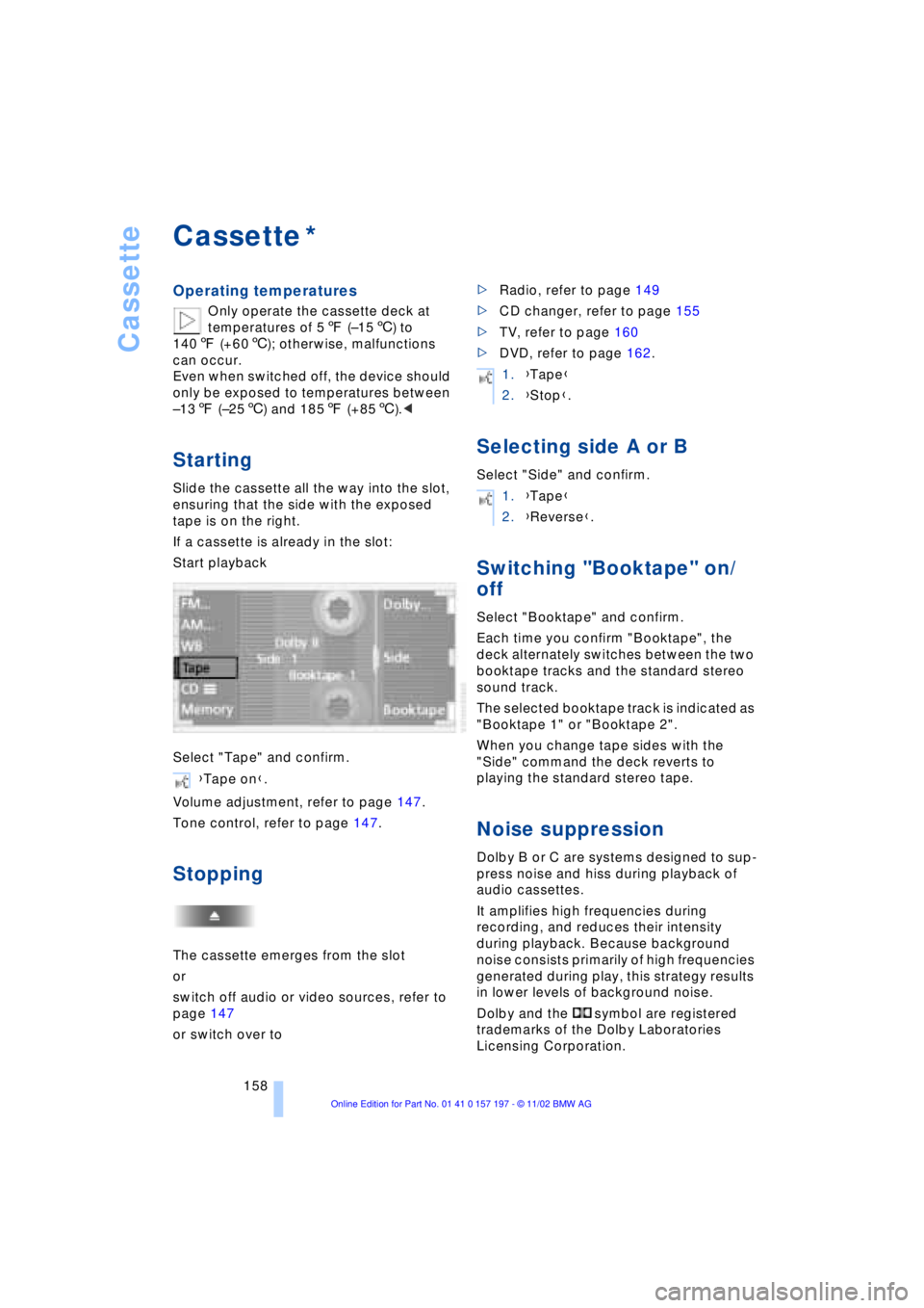 BMW 760LI SEDAN 2003 Owners Manual Cassette
158
Cassette
Operating temperatures
Only operate the cassette deck at
temperatures of 57 (Ð156) to
1407 (+606); otherwise, malfunctions
can occur.
Even when switched off, the device sho BMW 760LI SEDAN 2003 Owners Manual Cassette
158
Cassette
Operating temperatures
Only operate the cassette deck at
temperatures of 57 (Ð156) to
1407 (+606); otherwise, malfunctions
can occur.
Even when switched off, the device sho