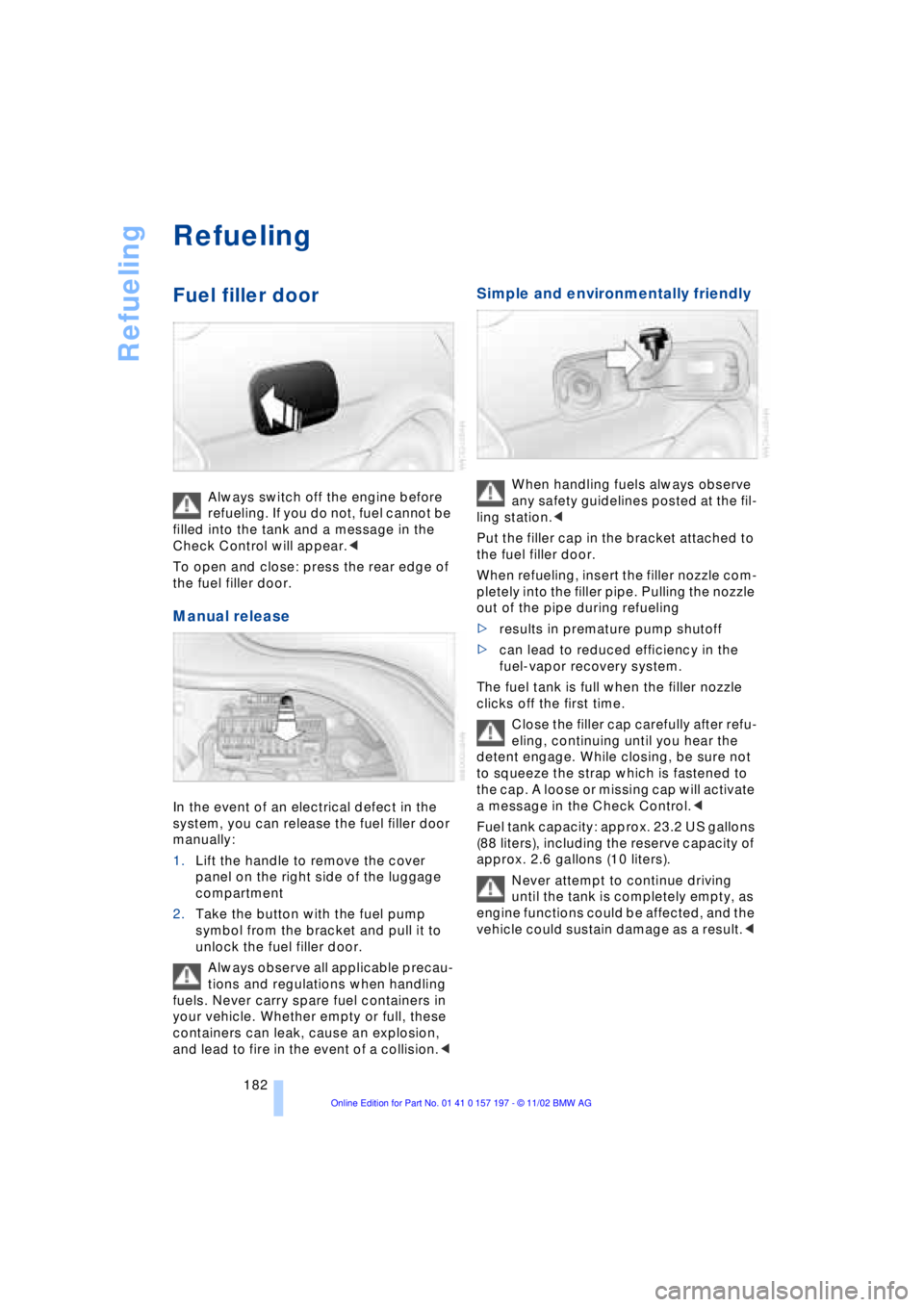 BMW 760LI SEDAN 2003 Owners Manual Refueling
182
Refueling
Fuel filler door
Always switch off the engine before
refueling. If you do not, fuel cannot be
filled into the tank and a message in the
Check Control will appear.<
To open BMW 760LI SEDAN 2003 Owners Manual Refueling
182
Refueling
Fuel filler door
Always switch off the engine before
refueling. If you do not, fuel cannot be
filled into the tank and a message in the
Check Control will appear.<
To open