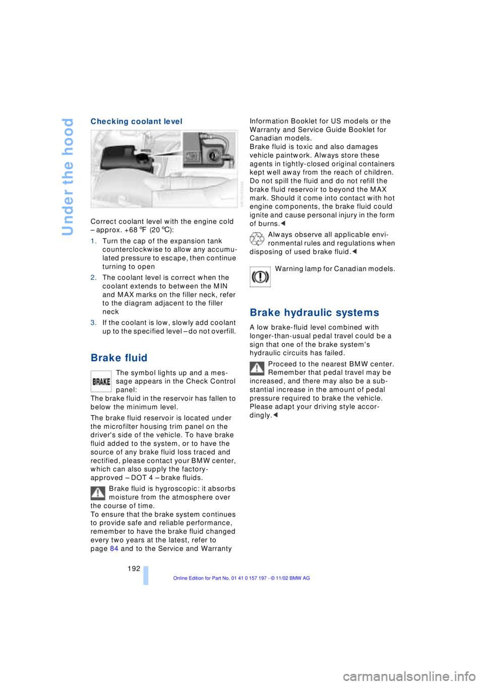BMW 760LI SEDAN 2003 Owners Manual Under the hood
192
Checking coolant level
Correct coolant level with the engine cold
Ð approx. +687 (206):
1.Turn the cap of the expansion tank
counterclockwise to allow any accumu-
lated pressure BMW 760LI SEDAN 2003 Owners Manual Under the hood
192
Checking coolant level
Correct coolant level with the engine cold
Ð approx. +687 (206):
1.Turn the cap of the expansion tank
counterclockwise to allow any accumu-
lated pressure