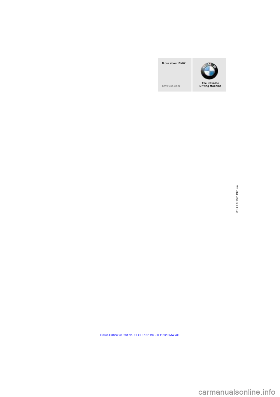 BMW 760LI SEDAN 2003  Owners Manual 01 41 0 157 197  ue
The Ultimate 
Driving Machine More about BMW
bmwusa.com  