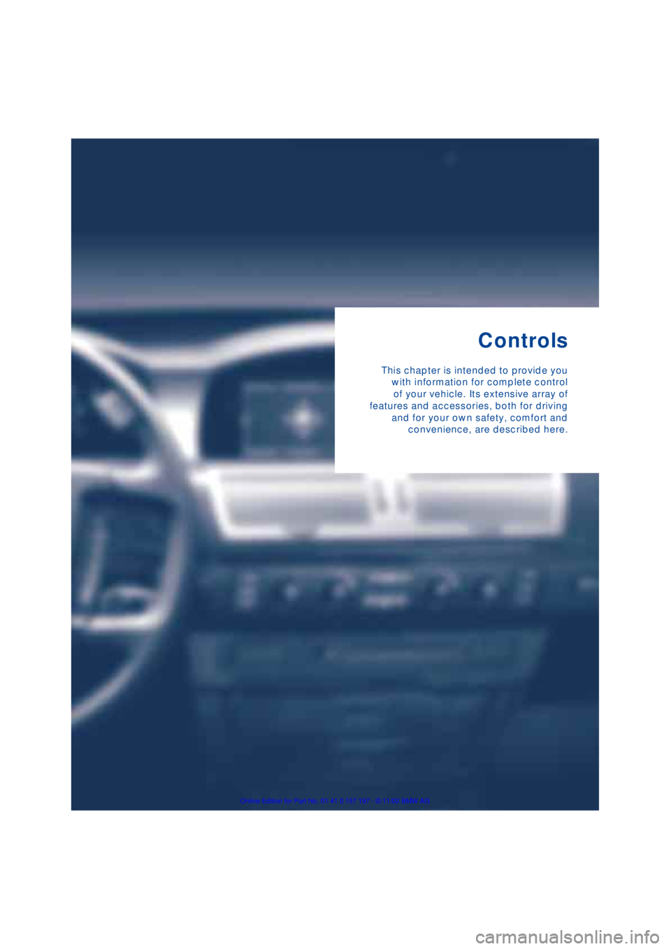 BMW 760LI SEDAN 2003 Owners Guide Controls
This chapter is intended to provide you
with information for complete control
of your vehicle. Its extensive array of
features and accessories, both for driving
and for your own safety, comfo
