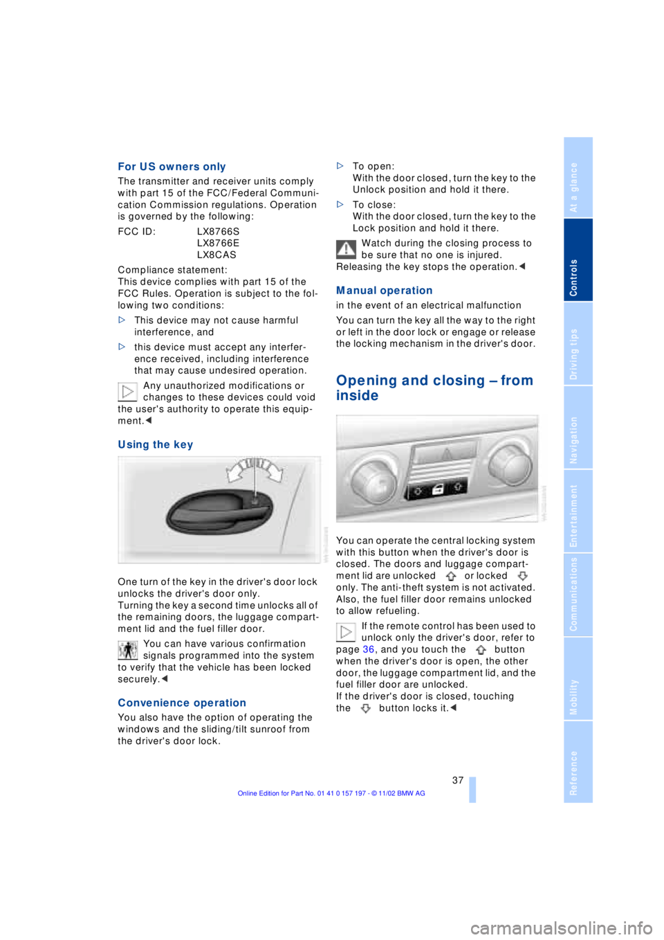 BMW 760LI SEDAN 2003  Owners Manual At a glance
Controls
Driving tips
Communications
Navigation
Entertainment
Mobility
Reference
 37
For US owners only 
The transmitter and receiver units comply 
with part 15 of the FCC/Federal Communi-