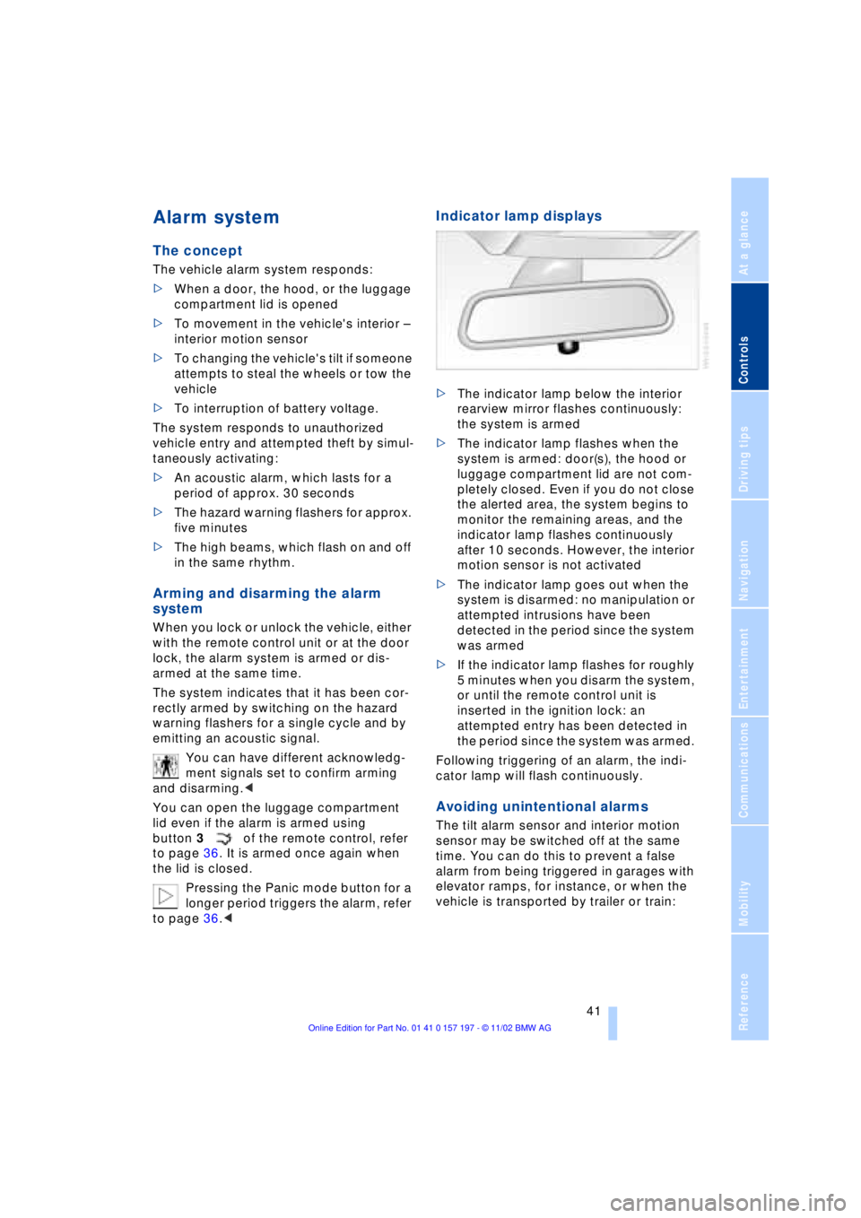 BMW 760LI SEDAN 2003 Service Manual At a glance
Controls
Driving tips
Communications
Navigation
Entertainment
Mobility
Reference
 41
Alarm system 
The concept
The vehicle alarm system responds: 
>When a door, the hood, or the luggage 
c