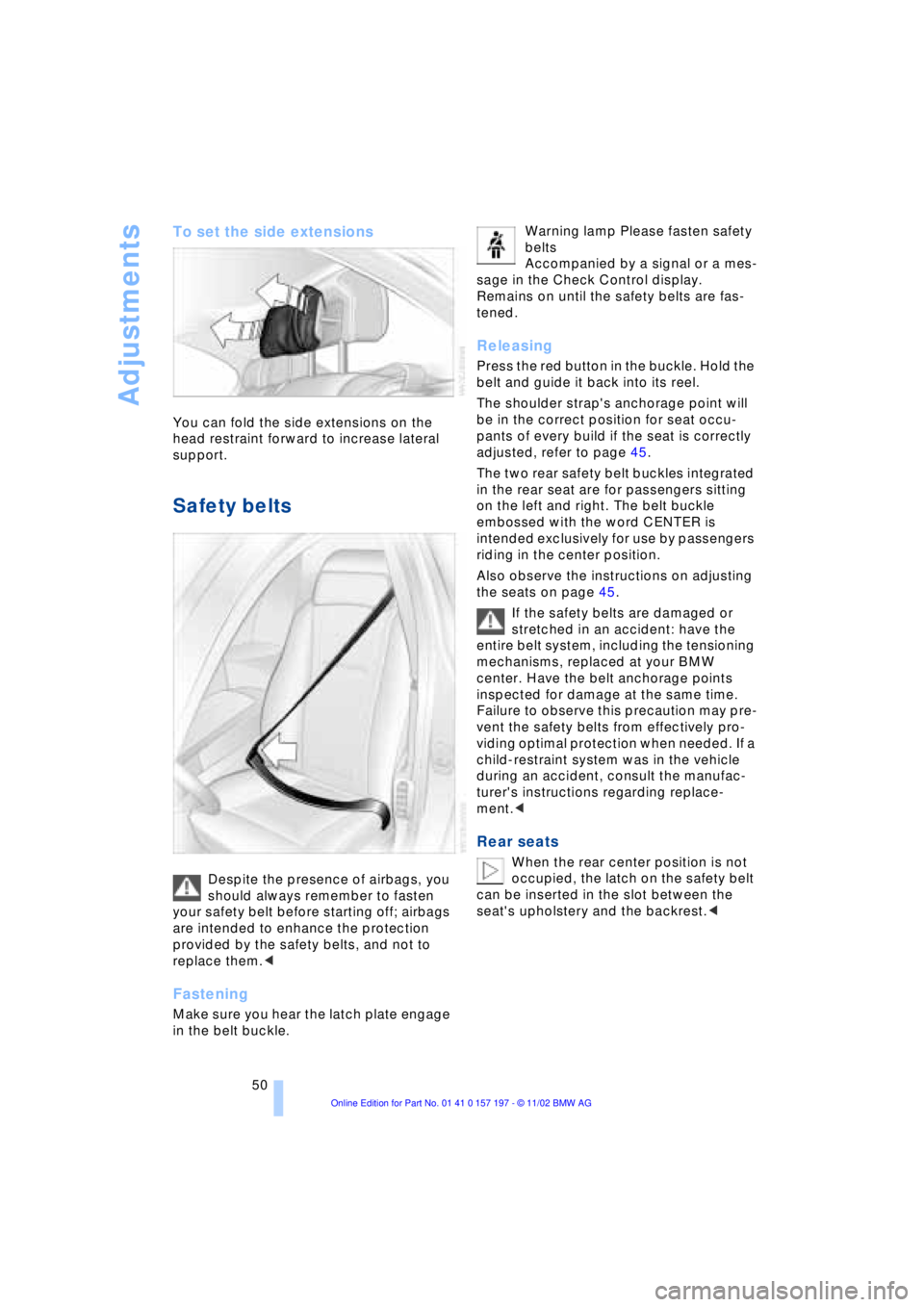 BMW 760LI SEDAN 2003 Workshop Manual Adjustments
50
To set the side extensions
You can fold the side extensions on the
head restraint forward to increase lateral
support.
Safety belts
Despite the presence of airbags, you
should alway BMW 760LI SEDAN 2003 Workshop Manual Adjustments
50
To set the side extensions
You can fold the side extensions on the
head restraint forward to increase lateral
support.
Safety belts
Despite the presence of airbags, you
should alway