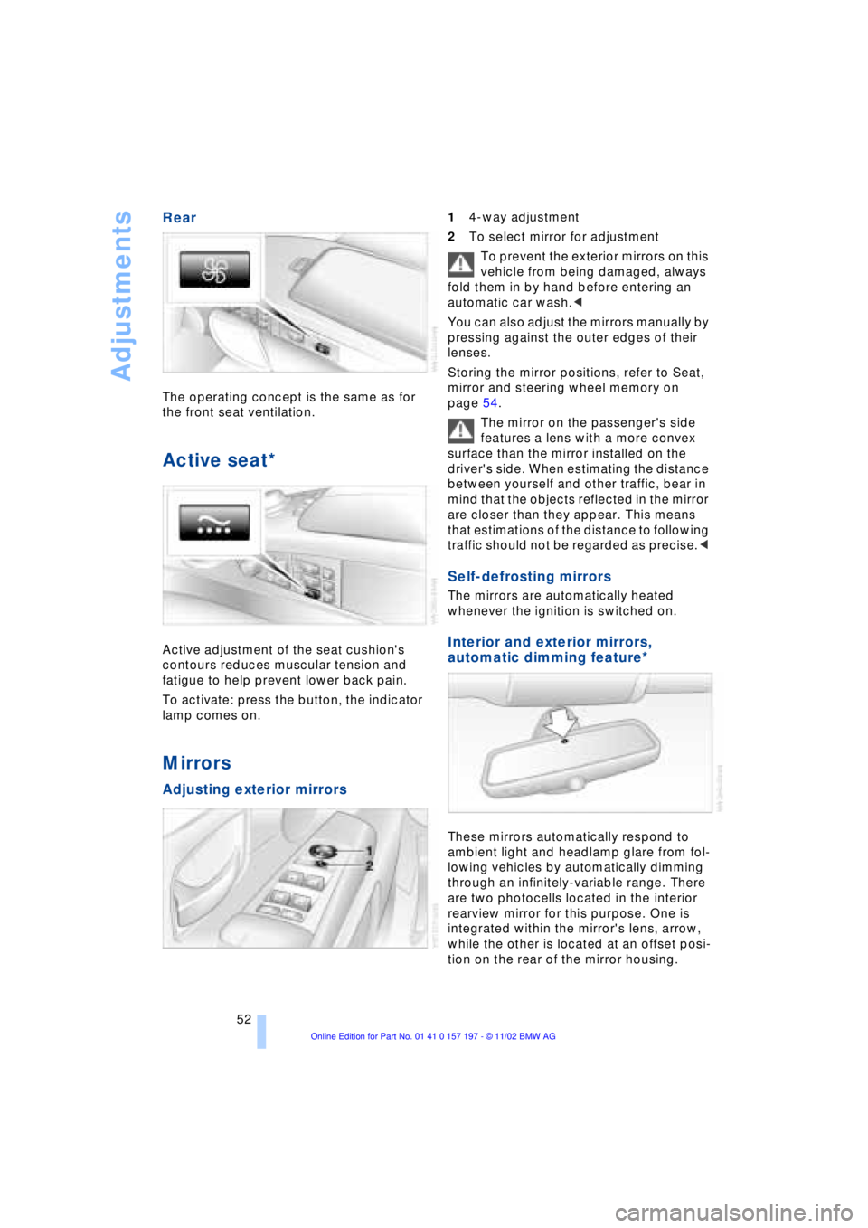BMW 760LI SEDAN 2003 Workshop Manual Adjustments
52
Rear
The operating concept is the same as for
the front seat ventilation.
Active seat*
Active adjustment of the seat cushions
contours reduces muscular tension and
fatigue to help BMW 760LI SEDAN 2003 Workshop Manual Adjustments
52
Rear
The operating concept is the same as for
the front seat ventilation.
Active seat*
Active adjustment of the seat cushions
contours reduces muscular tension and
fatigue to help