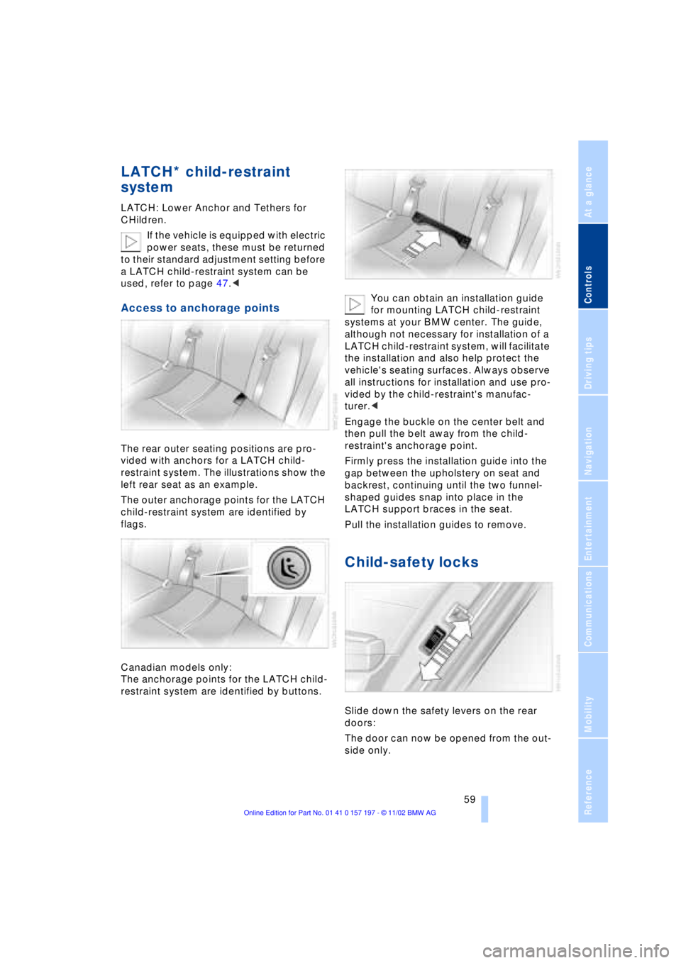 BMW 760LI SEDAN 2003 Repair Manual At a glance
Controls
Driving tips
Communications
Navigation
Entertainment
Mobility
Reference
59
LATCH* child-restraint
system
LATCH: Lower Anchor and Tethers for
CHildren.
If the vehicle is equipp BMW 760LI SEDAN 2003 Repair Manual At a glance
Controls
Driving tips
Communications
Navigation
Entertainment
Mobility
Reference
59
LATCH* child-restraint
system
LATCH: Lower Anchor and Tethers for
CHildren.
If the vehicle is equipp