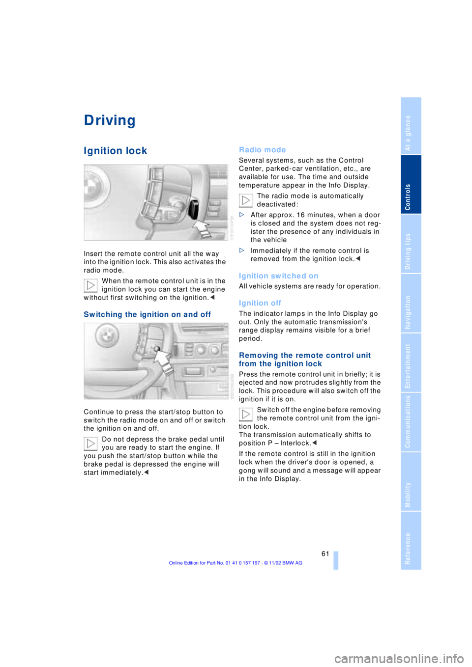BMW 760LI SEDAN 2003 Repair Manual At a glance
Controls
Driving tips
Communications
Navigation
Entertainment
Mobility
Reference
61
Driving
Ignition lock
Insert the remote control unit all the way
into the ignition lock. This also act BMW 760LI SEDAN 2003 Repair Manual At a glance
Controls
Driving tips
Communications
Navigation
Entertainment
Mobility
Reference
61
Driving
Ignition lock
Insert the remote control unit all the way
into the ignition lock. This also act