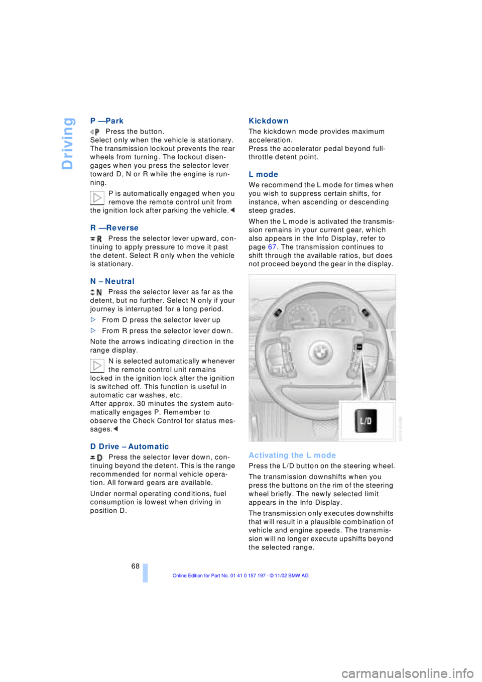 BMW 760LI SEDAN 2003 Repair Manual Driving
68
P Ñ Park
Press the button.
Select only when the vehicle is stationary.
The transmission lockout prevents the rear
wheels from turning. The lockout disen-
gages when you press the selec BMW 760LI SEDAN 2003 Repair Manual Driving
68
P Ñ Park
Press the button.
Select only when the vehicle is stationary.
The transmission lockout prevents the rear
wheels from turning. The lockout disen-
gages when you press the selec