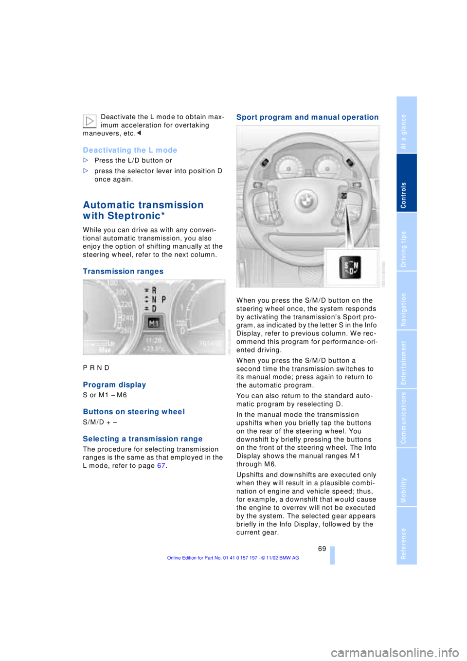BMW 760LI SEDAN 2003 Manual PDF At a glance
Controls
Driving tips
Communications
Navigation
Entertainment
Mobility
Reference
69
Deactivate the L mode to obtain max-
imum acceleration for overtaking
maneuvers, etc.<
Deactivating t BMW 760LI SEDAN 2003 Manual PDF At a glance
Controls
Driving tips
Communications
Navigation
Entertainment
Mobility
Reference
69
Deactivate the L mode to obtain max-
imum acceleration for overtaking
maneuvers, etc.<
Deactivating t