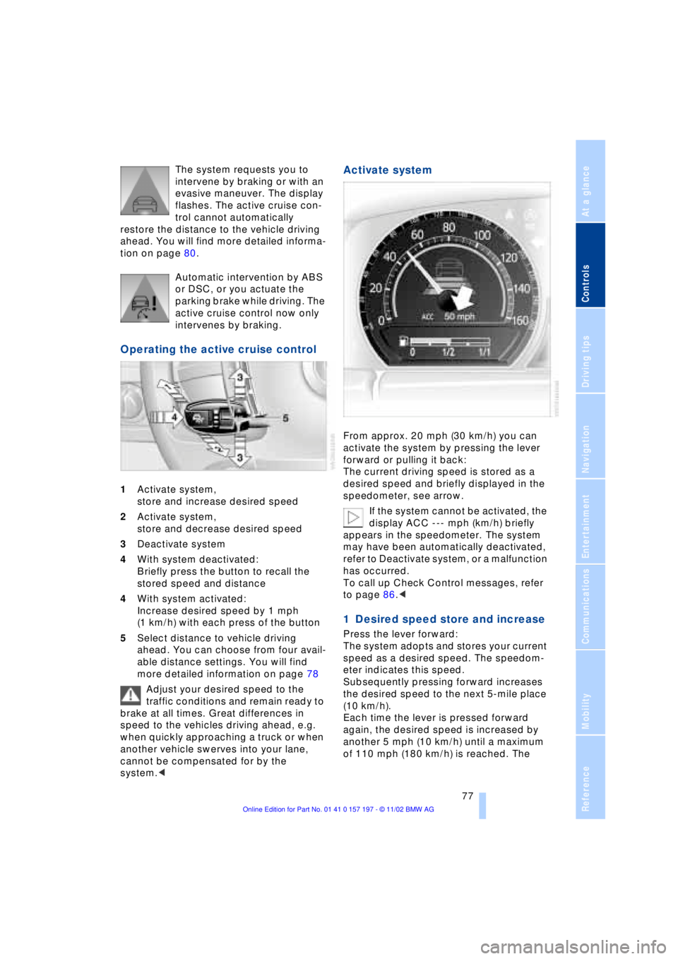 BMW 760LI SEDAN 2003 Manual PDF At a glance
Controls
Driving tips
Communications
Navigation
Entertainment
Mobility
Reference
77
The system requests you to
intervene by braking or with an
evasive maneuver. The display
flashes. Th BMW 760LI SEDAN 2003 Manual PDF At a glance
Controls
Driving tips
Communications
Navigation
Entertainment
Mobility
Reference
77
The system requests you to
intervene by braking or with an
evasive maneuver. The display
flashes. Th