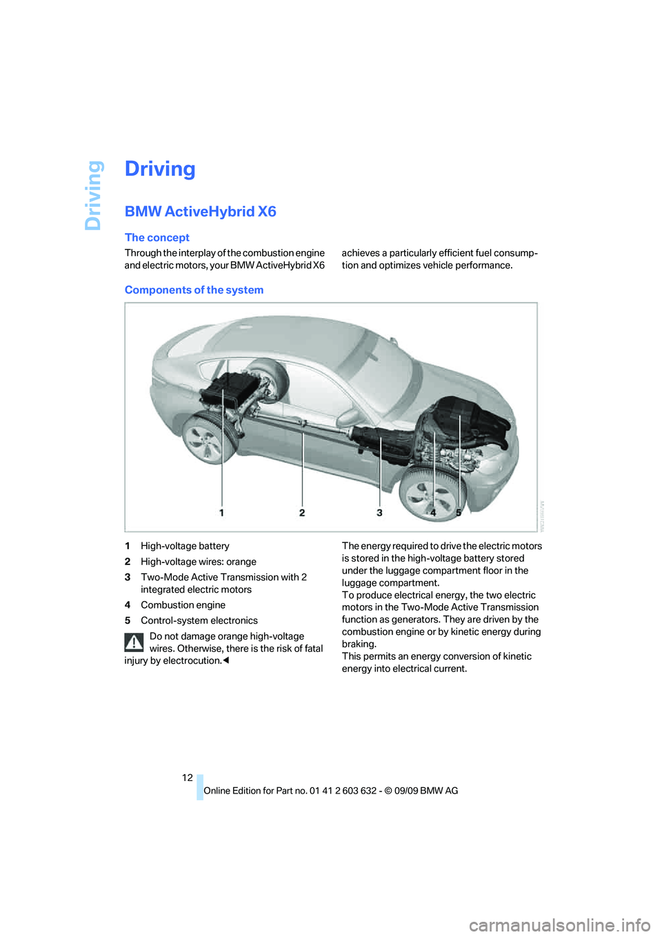 BMW ACTIVEHYBRID X6 2010  Owners Manual Driving
12
Driving
BMW ActiveHybrid X6
The concept
Through the interplay of the combustion engine 
and electric motors, your BMW ActiveHybrid X6 achieves a particularly efficient fuel consump-
tion an