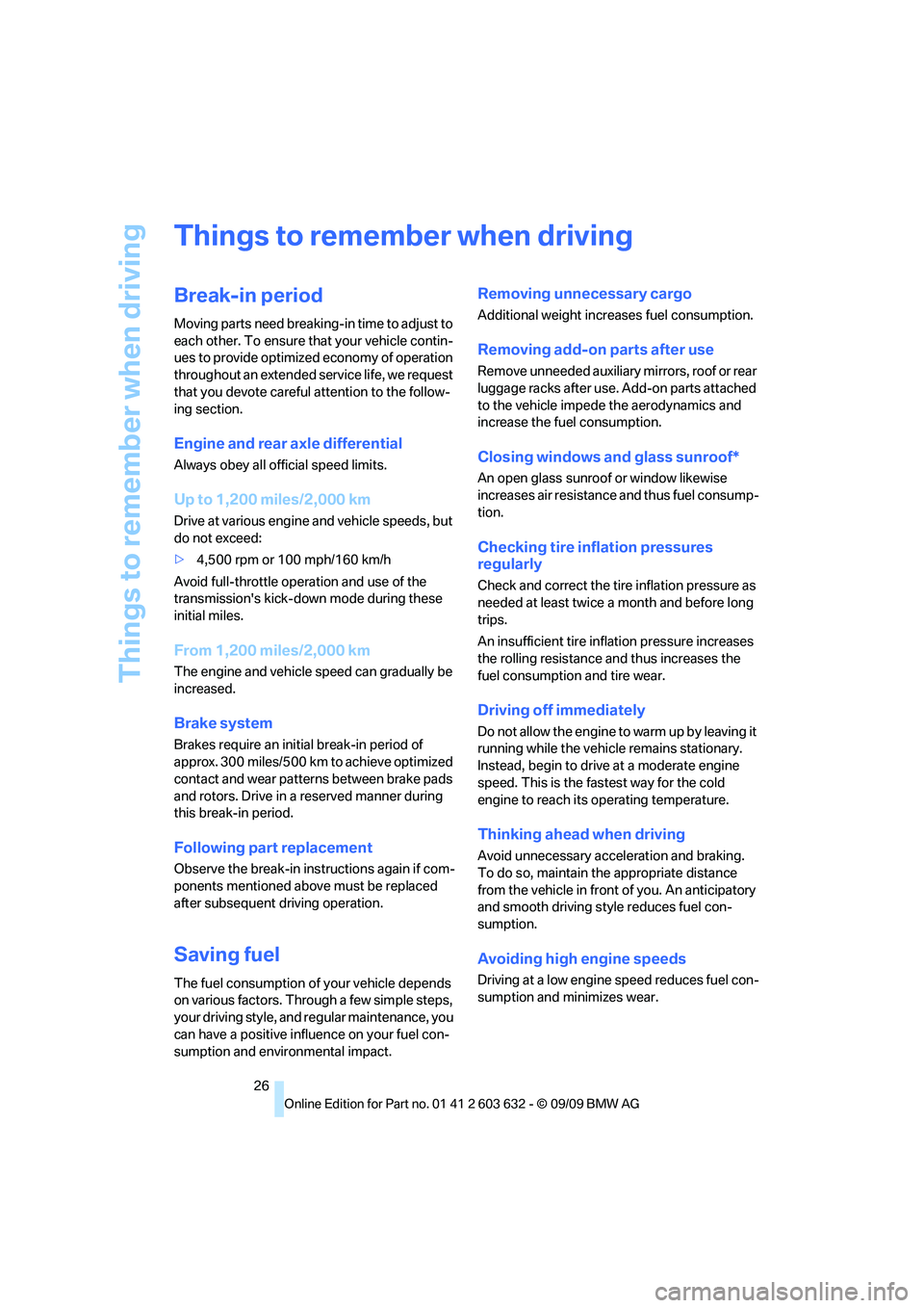 BMW ACTIVEHYBRID X6 2010 Owners Manual Things to remember when driving
26
Things to remember when driving
Break-in period
Moving parts need breaking-in time to adjust to
each other. To ensure that your vehicle contin-
ues to provide optim BMW ACTIVEHYBRID X6 2010 Owners Manual Things to remember when driving
26
Things to remember when driving
Break-in period
Moving parts need breaking-in time to adjust to
each other. To ensure that your vehicle contin-
ues to provide optim