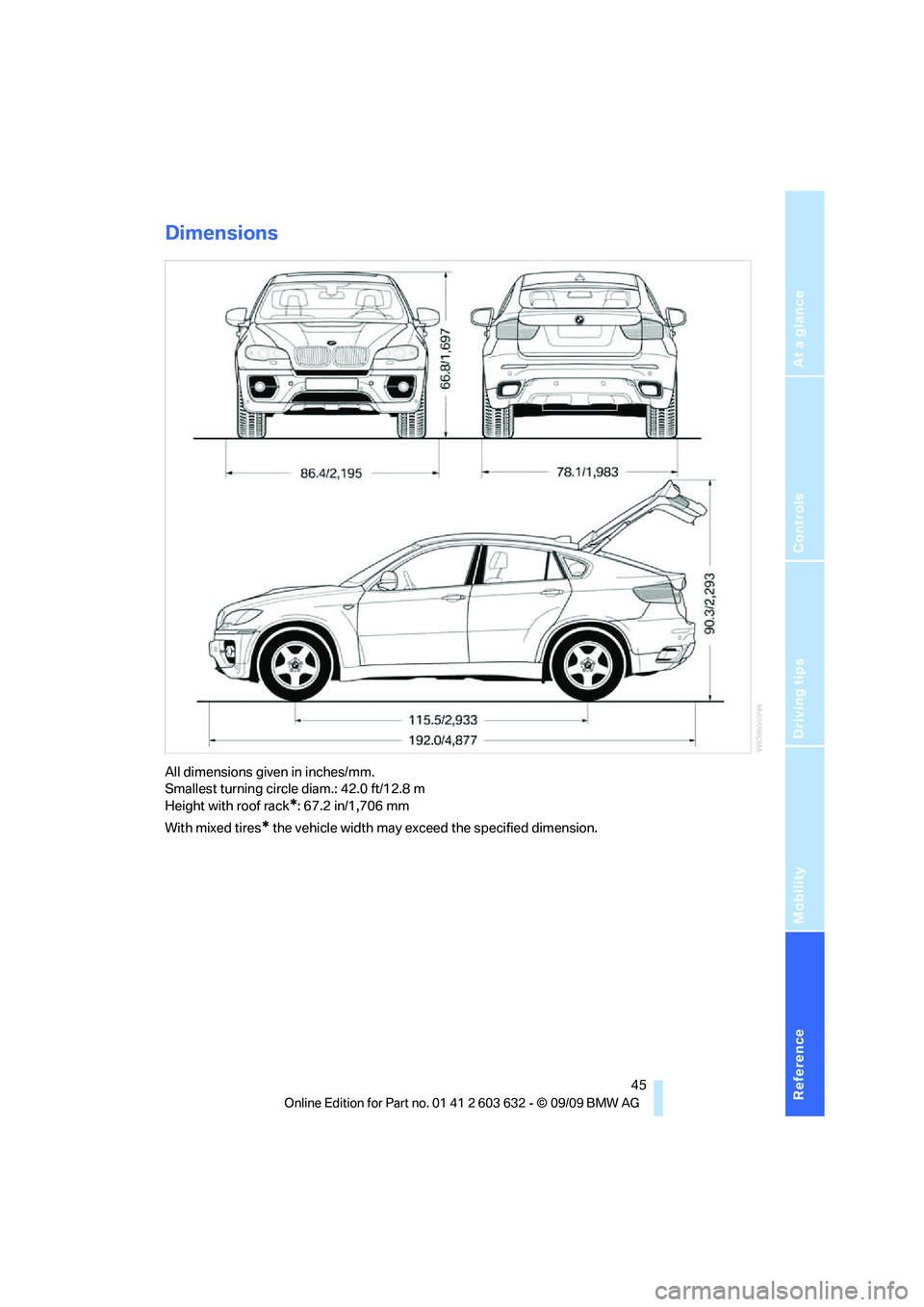 BMW ACTIVEHYBRID X6 2010 Service Manual Reference
At a glance
Controls
Driving tips
Mobility
45
Dimensions
All dimensions given in inches/mm.
Smallest turning circle diam.: 42.0 ft/12.8 m
Height with roof rack
*: 67.2 in/1,706 mm
With mix BMW ACTIVEHYBRID X6 2010 Service Manual Reference
At a glance
Controls
Driving tips
Mobility
45
Dimensions
All dimensions given in inches/mm.
Smallest turning circle diam.: 42.0 ft/12.8 m
Height with roof rack
*: 67.2 in/1,706 mm
With mix