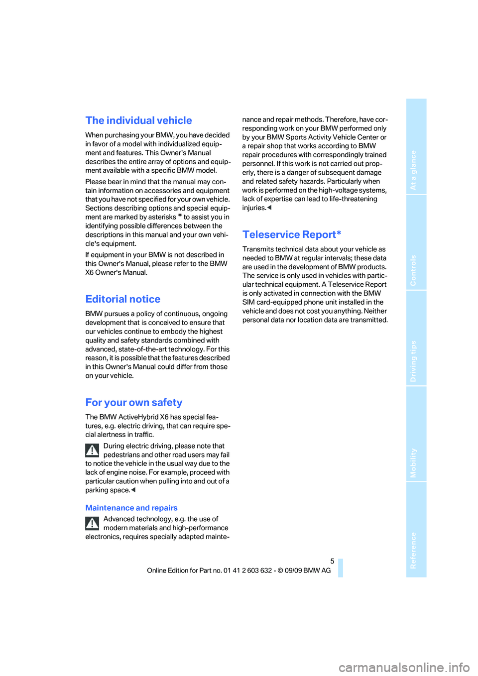 BMW ACTIVEHYBRID X6 2010  Owners Manual Reference
At a glance
Controls
Driving tips
Mobility
 5
The individual vehicle
When purchasing your BMW, you have decided 
in favor of a model with individualized equip-
ment and features. This Owner