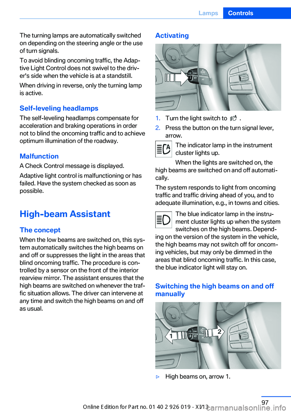 BMW ALPINA B7 SWB 2013 Owners Manual The turning lamps are automatically switched
on depending on the steering angle or the use
of turn signals.
To avoid blinding oncoming traffic, the Adap‐
tive Light Control does not swivel to the dr BMW ALPINA B7 SWB 2013 Owners Manual The turning lamps are automatically switched
on depending on the steering angle or the use
of turn signals.
To avoid blinding oncoming traffic, the Adap‐
tive Light Control does not swivel to the dr