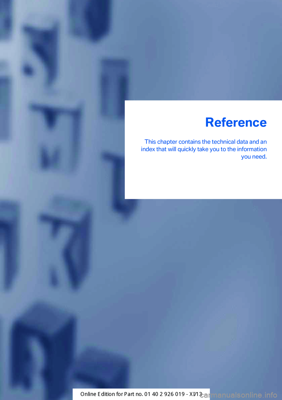 BMW ALPINA B7 SWB 2013 Owners Manual Reference
This chapter contains the technical data and an
index that will quickly take you to the information you need.Online Edition for Part no. 01 40 2 909 749 - VI/13 BMW ALPINA B7 SWB 2013 Owners Manual Reference
This chapter contains the technical data and an
index that will quickly take you to the information you need.Online Edition for Part no. 01 40 2 909 749 - VI/13