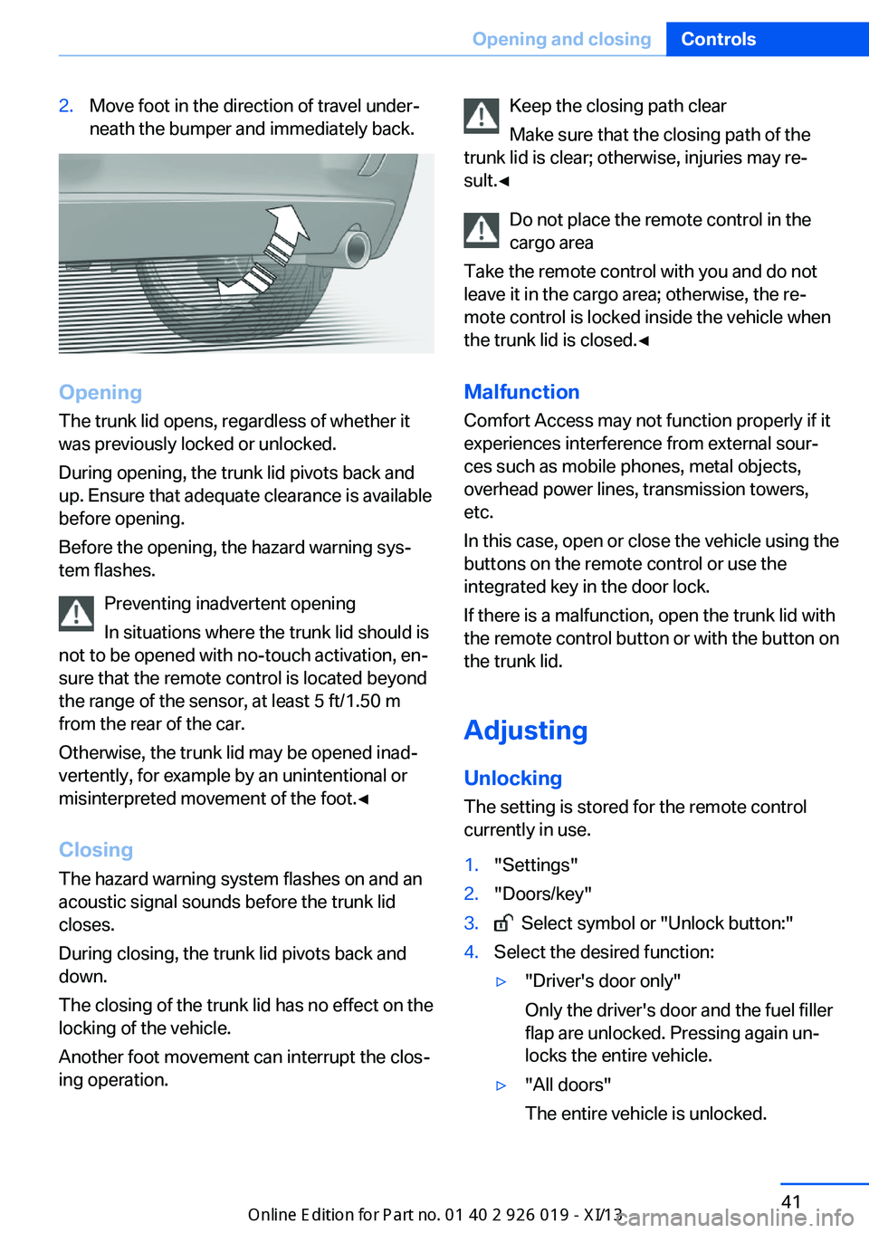 BMW ALPINA B7 SWB 2013 Service Manual 2.Move foot in the direction of travel under‐
neath the bumper and immediately back.
Opening
The trunk lid opens, regardless of whether it
was previously locked or unlocked.
During opening, the trun BMW ALPINA B7 SWB 2013 Service Manual 2.Move foot in the direction of travel under‐
neath the bumper and immediately back.
Opening
The trunk lid opens, regardless of whether it
was previously locked or unlocked.
During opening, the trun