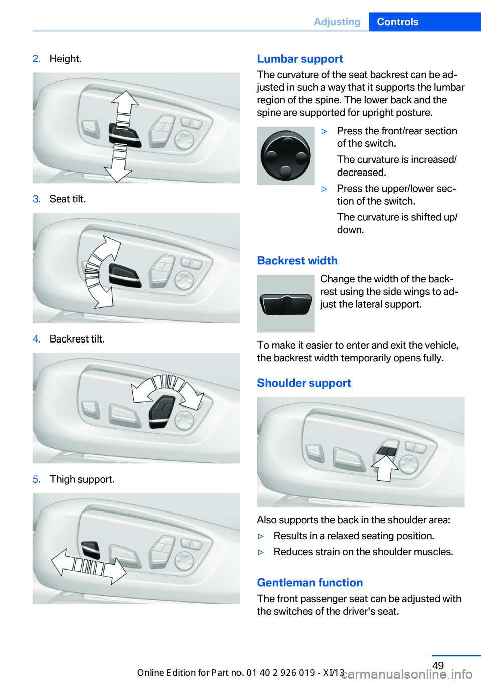 BMW ALPINA B7 SWB 2013 Workshop Manual 2.Height.3.Seat tilt.4.Backrest tilt.5.Thigh support.Lumbar support
The curvature of the seat backrest can be ad‐
justed in such a way that it supports the lumbar
region of the spine. The lower back BMW ALPINA B7 SWB 2013 Workshop Manual 2.Height.3.Seat tilt.4.Backrest tilt.5.Thigh support.Lumbar support
The curvature of the seat backrest can be ad‐
justed in such a way that it supports the lumbar
region of the spine. The lower back