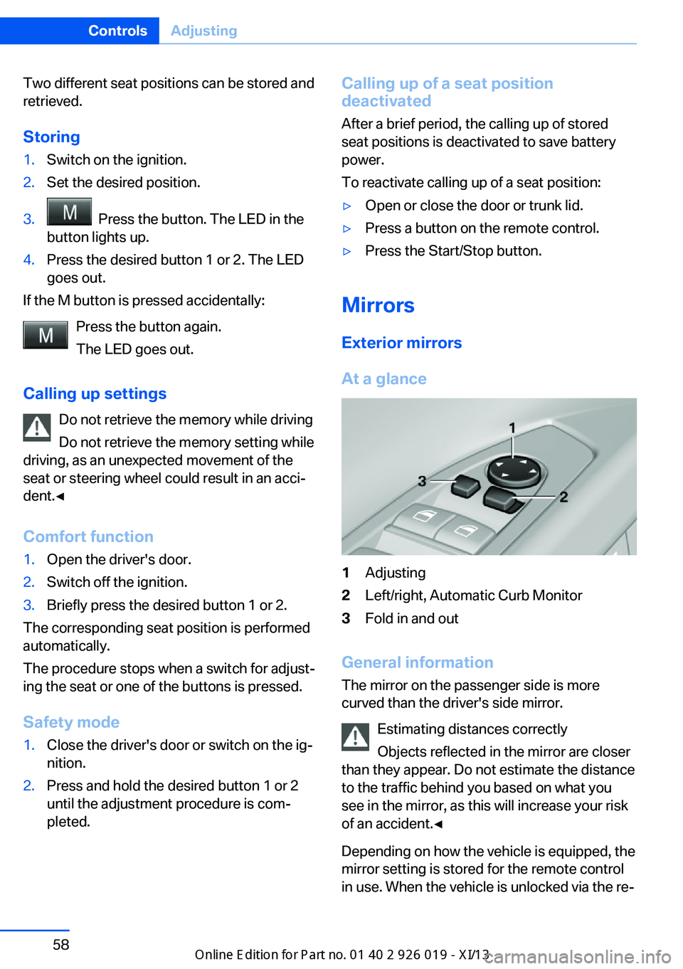 BMW ALPINA B7 SWB 2013 Owners Manual Two different seat positions can be stored and
retrieved.
Storing1.Switch on the ignition.2.Set the desired position.3. Press the button. The LED in the
button lights up.4.Press the desired button 1 BMW ALPINA B7 SWB 2013 Owners Manual Two different seat positions can be stored and
retrieved.
Storing1.Switch on the ignition.2.Set the desired position.3. Press the button. The LED in the
button lights up.4.Press the desired button 1