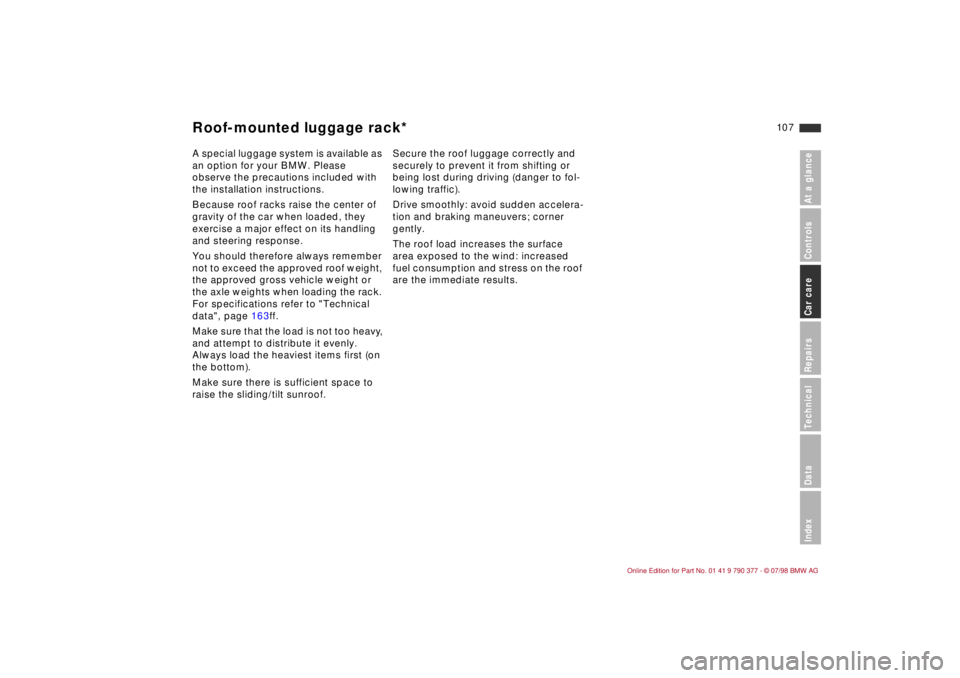 BMW CONVERTIBLE 1998  Owners Manual 10 7
At a glanceControlsCar careRepairsTechnicalDataIndex
A special luggage system is available as 
an option for your BMW. Please 
observe the precautions included with 
the installation instructions