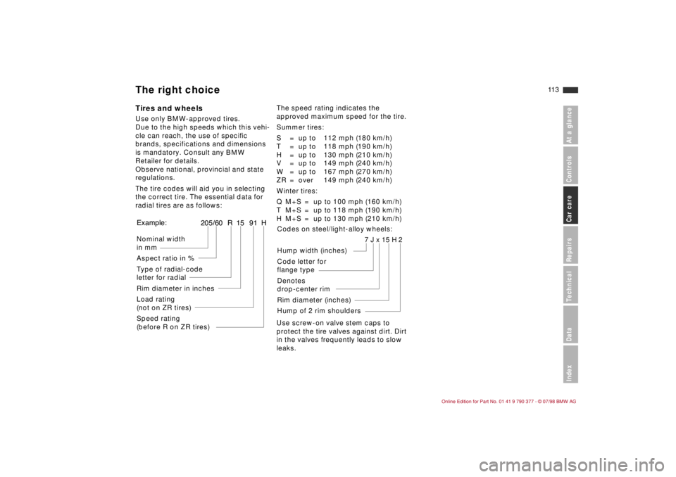 BMW CONVERTIBLE 1998  Owners Manual 11 3
At a glanceControlsCar careRepairsTechnicalDataIndex
Tires and wheelsUse only BMW-approved tires.
Due to the high speeds which this vehi-
cle can reach, the use of specific 
brands, specification