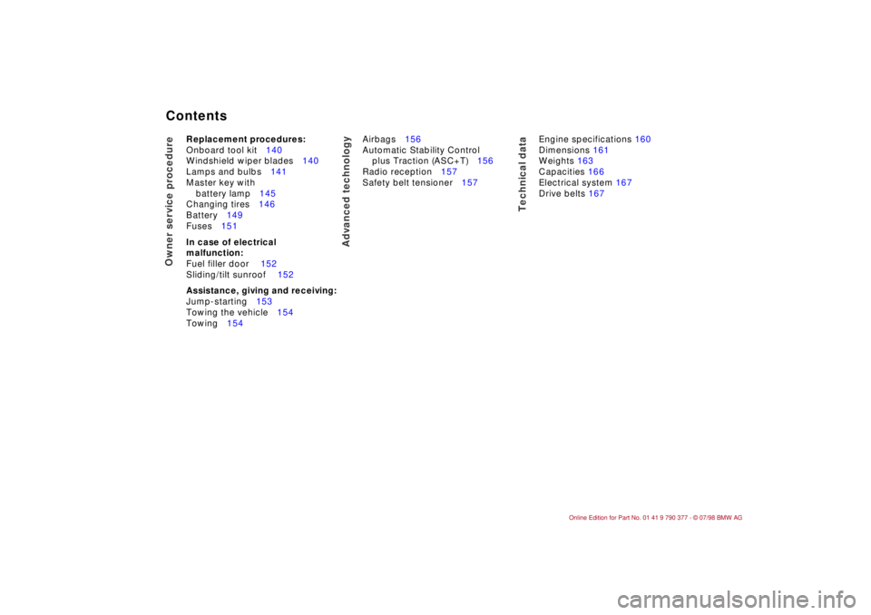 BMW CONVERTIBLE 1998  Owners Manual  
Contents
 
Owner service procedure
Advanced technology
Technical data
 
Replacement procedures:
 
Onboard tool kit140
Windshield wiper blades140
Lamps and bulbs141
Master key with 
battery lamp145
C