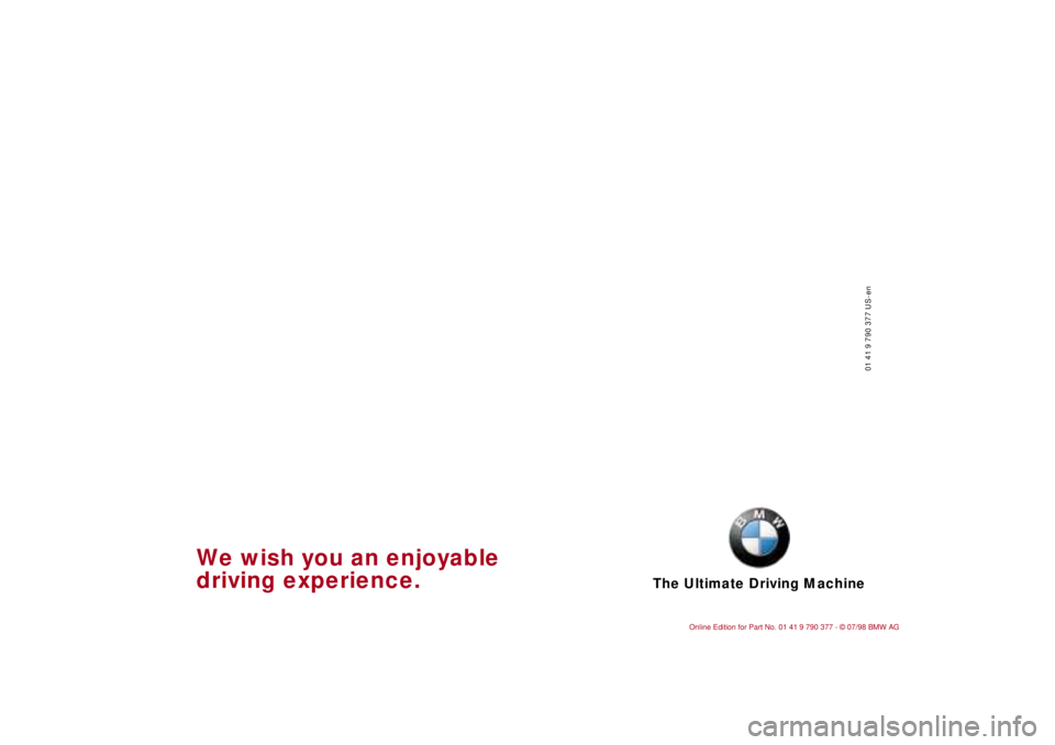 BMW CONVERTIBLE 1998 Owners Manual
The Ultimate Driving Machine
01 41 9 790 377 US-en
We wish you an enjoyable
driving experience. BMW CONVERTIBLE 1998 Owners Manual
The Ultimate Driving Machine
01 41 9 790 377 US-en
We wish you an enjoyable
driving experience.