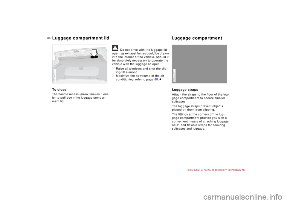 BMW CONVERTIBLE 1998 Owners Guide 34
To closeThe handle recess (arrow) makes it eas-
ier to pull down the luggage compart-
ment lid.
a
Do not drive with the luggage lid
open, as exhaust fumes could be drawn
into the interior of the BMW CONVERTIBLE 1998 Owners Guide 34
To closeThe handle recess (arrow) makes it eas-
ier to pull down the luggage compart-
ment lid.
a
Do not drive with the luggage lid
open, as exhaust fumes could be drawn
into the interior of the