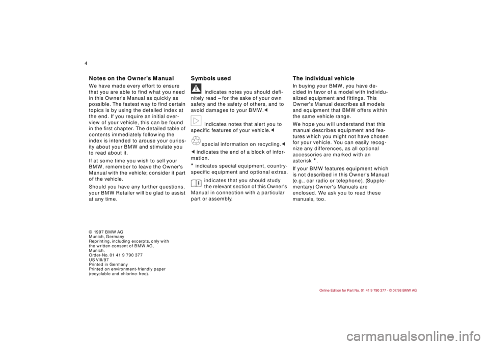 BMW CONVERTIBLE 1998 Owners Manual
4
Notes on the Owners Manual
We have made every effort to ensure
that you are able to find what you need
in this Owners Manual as quickly as
possible. The fastest way to find certain
topic BMW CONVERTIBLE 1998 Owners Manual
4
Notes on the Owners Manual
We have made every effort to ensure
that you are able to find what you need
in this Owners Manual as quickly as
possible. The fastest way to find certain
topic