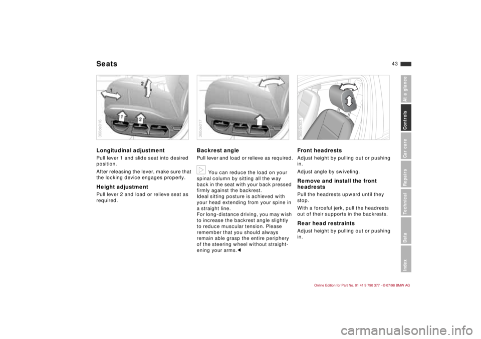 BMW CONVERTIBLE 1998 Service Manual 43
At a glanceControls Car careRepairsTechnicalDataIndex
Longitudinal adjustment Pull lever 1 and slide seat into desired
position.
After releasing the lever, make sure that
the locking device engag BMW CONVERTIBLE 1998 Service Manual 43
At a glanceControls Car careRepairsTechnicalDataIndex
Longitudinal adjustment Pull lever 1 and slide seat into desired
position.
After releasing the lever, make sure that
the locking device engag