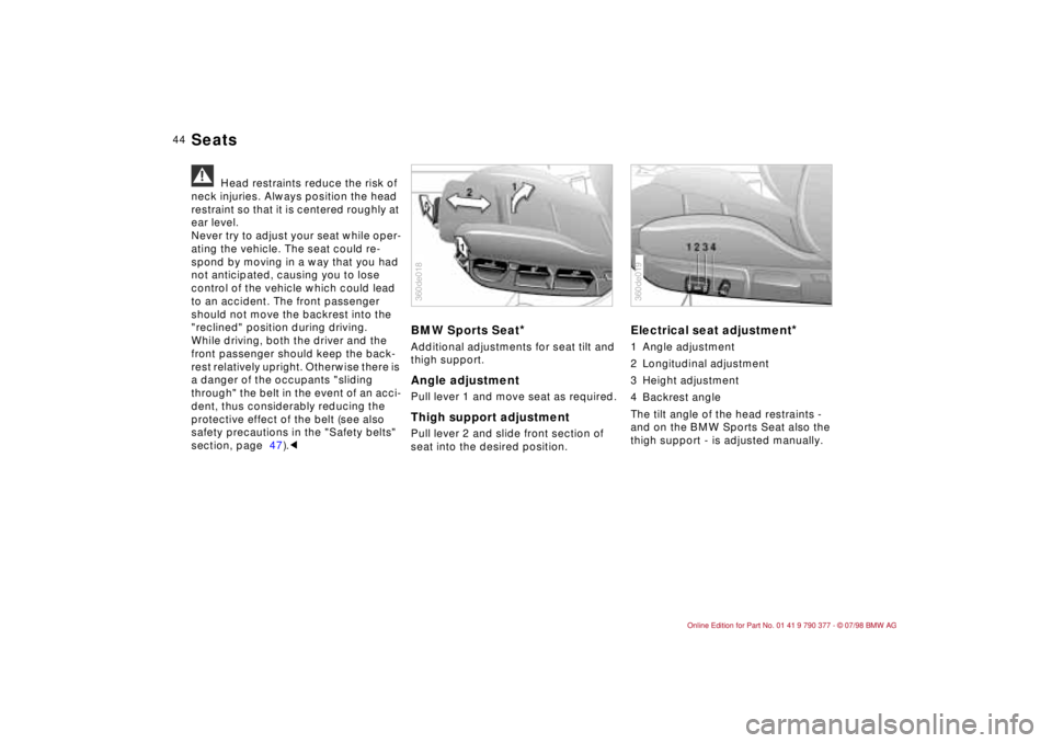 BMW CONVERTIBLE 1998 Service Manual 44
a
Head restraints reduce the risk of
neck injuries. Always position the head
restraint so that it is centered roughly at
ear level.
Never try to adjust your seat while oper-
ating the vehicle. T BMW CONVERTIBLE 1998 Service Manual 44
a
Head restraints reduce the risk of
neck injuries. Always position the head
restraint so that it is centered roughly at
ear level.
Never try to adjust your seat while oper-
ating the vehicle. T