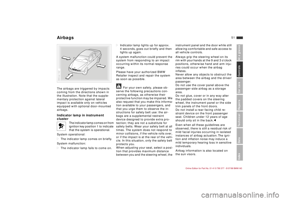 BMW CONVERTIBLE 1998 Workshop Manual 51
At a glanceControls Car careRepairsTechnicalDataIndex
The airbags are triggered by impacts
coming from the directions shown in
the illustration. Note that the supple-
mentary protection against l BMW CONVERTIBLE 1998 Workshop Manual 51
At a glanceControls Car careRepairsTechnicalDataIndex
The airbags are triggered by impacts
coming from the directions shown in
the illustration. Note that the supple-
mentary protection against l