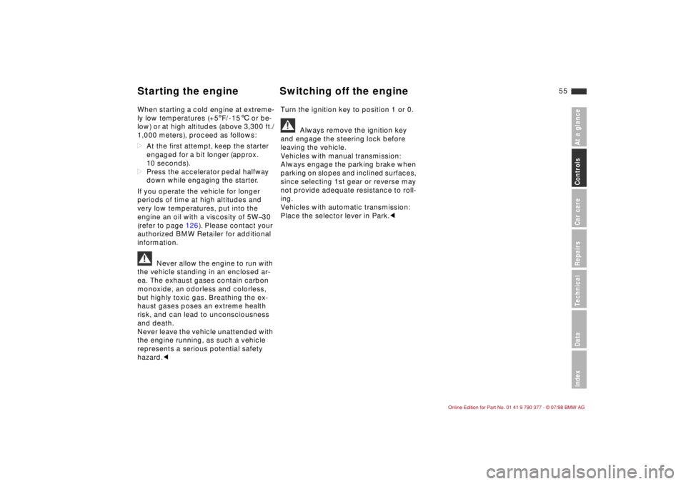 BMW CONVERTIBLE 1998 Workshop Manual 55
At a glanceControls Car careRepairsTechnicalDataIndex
When starting a cold engine at extreme-
ly low temperatures (+55F/-156 or be-
low) or at high altitudes (above 3,300 ft./
1,000 meters), procee BMW CONVERTIBLE 1998 Workshop Manual 55
At a glanceControls Car careRepairsTechnicalDataIndex
When starting a cold engine at extreme-
ly low temperatures (+55F/-156 or be-
low) or at high altitudes (above 3,300 ft./
1,000 meters), procee
