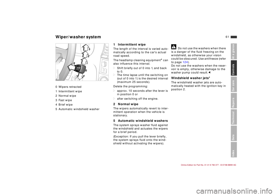 BMW CONVERTIBLE 1998 Repair Manual 61
At a glanceControls Car careRepairsTechnicalDataIndex
0 Wipers retracted
1 Intermittent wipe
2 Normal wipe
3 Fast wipe
4 Brief wipe
5 Automatic windshield washer
1 Intermittent wipe The length of t BMW CONVERTIBLE 1998 Repair Manual 61
At a glanceControls Car careRepairsTechnicalDataIndex
0 Wipers retracted
1 Intermittent wipe
2 Normal wipe
3 Fast wipe
4 Brief wipe
5 Automatic windshield washer
1 Intermittent wipe The length of t