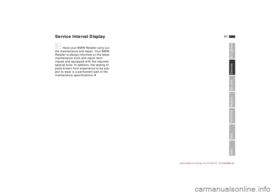 BMW CONVERTIBLE 1998  Owners Manual 65
At a glanceControls Car careRepairsTechnicalDataIndex
b
Have your BMW Retailer carry out 
the maintenance and repair. Your BMW 
Retailer is always informed on the latest 
maintenance work and repai