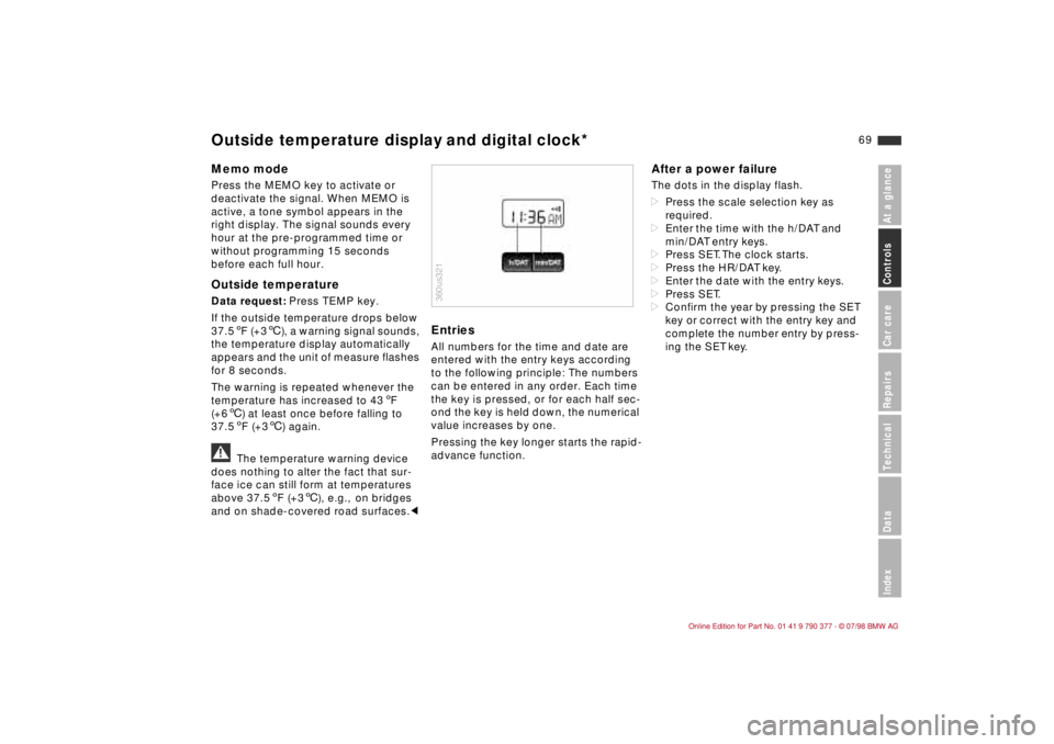 BMW CONVERTIBLE 1998 Repair Manual 69
At a glanceControls Car careRepairsTechnicalDataIndex
Memo modePress the MEMO key to activate or
deactivate the signal. When MEMO is
active, a tone symbol appears in the
right display. The signa BMW CONVERTIBLE 1998 Repair Manual 69
At a glanceControls Car careRepairsTechnicalDataIndex
Memo modePress the MEMO key to activate or
deactivate the signal. When MEMO is
active, a tone symbol appears in the
right display. The signa