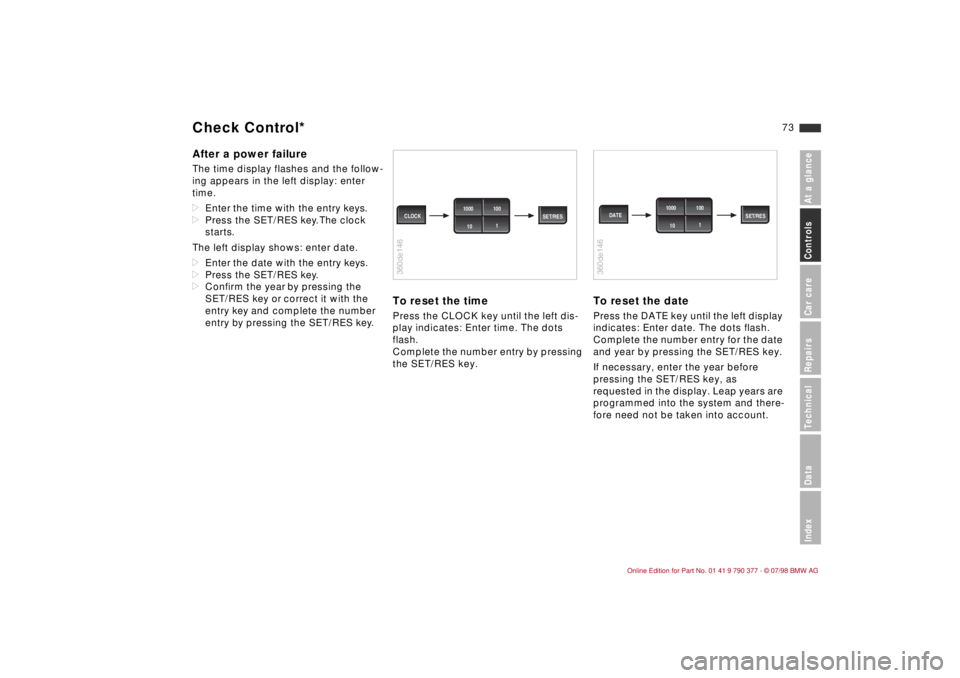 BMW CONVERTIBLE 1998 Manual PDF 73
At a glanceControls Car careRepairsTechnicalDataIndex
After a power failureThe time display flashes and the follow-
ing appears in the left display: enter
time.
dEnter the time with the entry keys BMW CONVERTIBLE 1998 Manual PDF 73
At a glanceControls Car careRepairsTechnicalDataIndex
After a power failureThe time display flashes and the follow-
ing appears in the left display: enter
time.
dEnter the time with the entry keys
