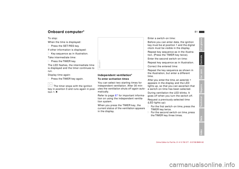 BMW CONVERTIBLE 1998 Manual Online 81
At a glanceControls Car careRepairsTechnicalDataIndex
To stop:
When the time is displayed:
dPress the SET/RES key.
If other information is displayed:
dKey sequence as in illustration.
Take intermed BMW CONVERTIBLE 1998 Manual Online 81
At a glanceControls Car careRepairsTechnicalDataIndex
To stop:
When the time is displayed:
dPress the SET/RES key.
If other information is displayed:
dKey sequence as in illustration.
Take intermed