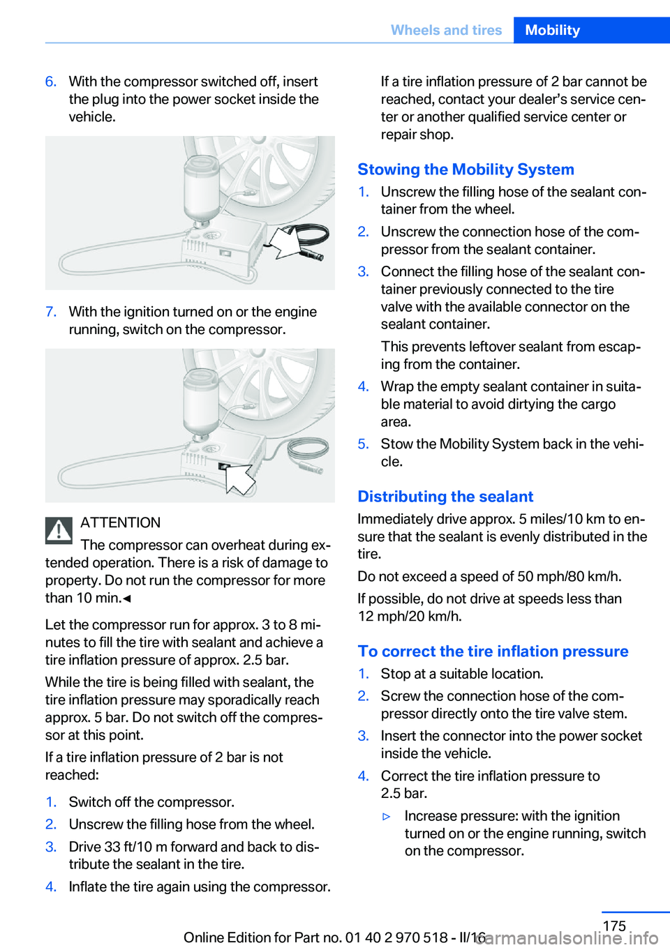 BMW M2 COUPE 2016  Owners Manual 6.With the compressor switched off, insert
the plug into the power socket inside the
vehicle.7.With the ignition turned on or the engine
running, switch on the compressor.
ATTENTION
The compressor can