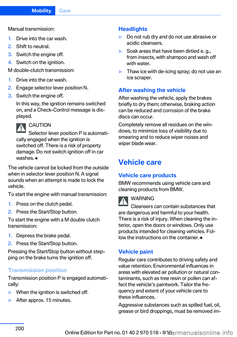 BMW M2 COUPE 2016  Owners Manual Manual transmission:1.Drive into the car wash.2.Shift to neutral.3.Switch the engine off.4.Switch on the ignition.
M double-clutch transmission:
1.Drive into the car wash.2.Engage selector lever posit