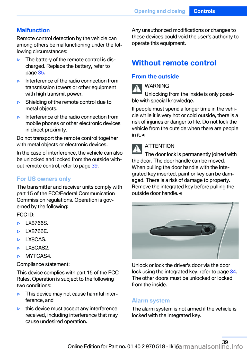 BMW M2 COUPE 2016  Owners Manual Malfunction
Remote control detection by the vehicle can
among others be malfunctioning under the fol‐
lowing circumstances:▷The battery of the remote control is dis‐
charged. Replace the battery