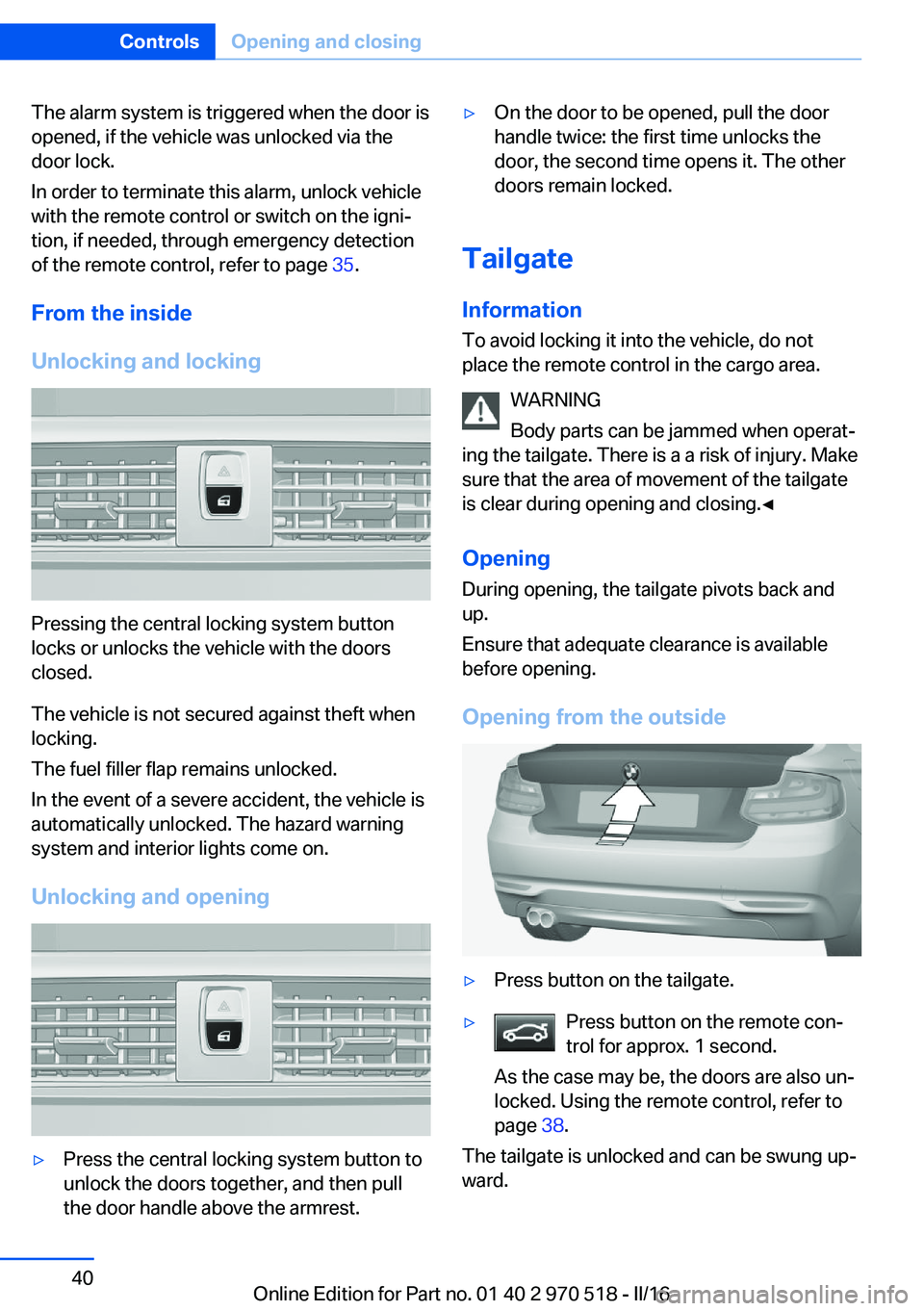 BMW M2 COUPE 2016 Owners Manual The alarm system is triggered when the door is
opened, if the vehicle was unlocked via the
door lock.
In order to terminate this alarm, unlock vehicle
with the remote control or switch on the igni‐
BMW M2 COUPE 2016 Owners Manual The alarm system is triggered when the door is
opened, if the vehicle was unlocked via the
door lock.
In order to terminate this alarm, unlock vehicle
with the remote control or switch on the igni‐