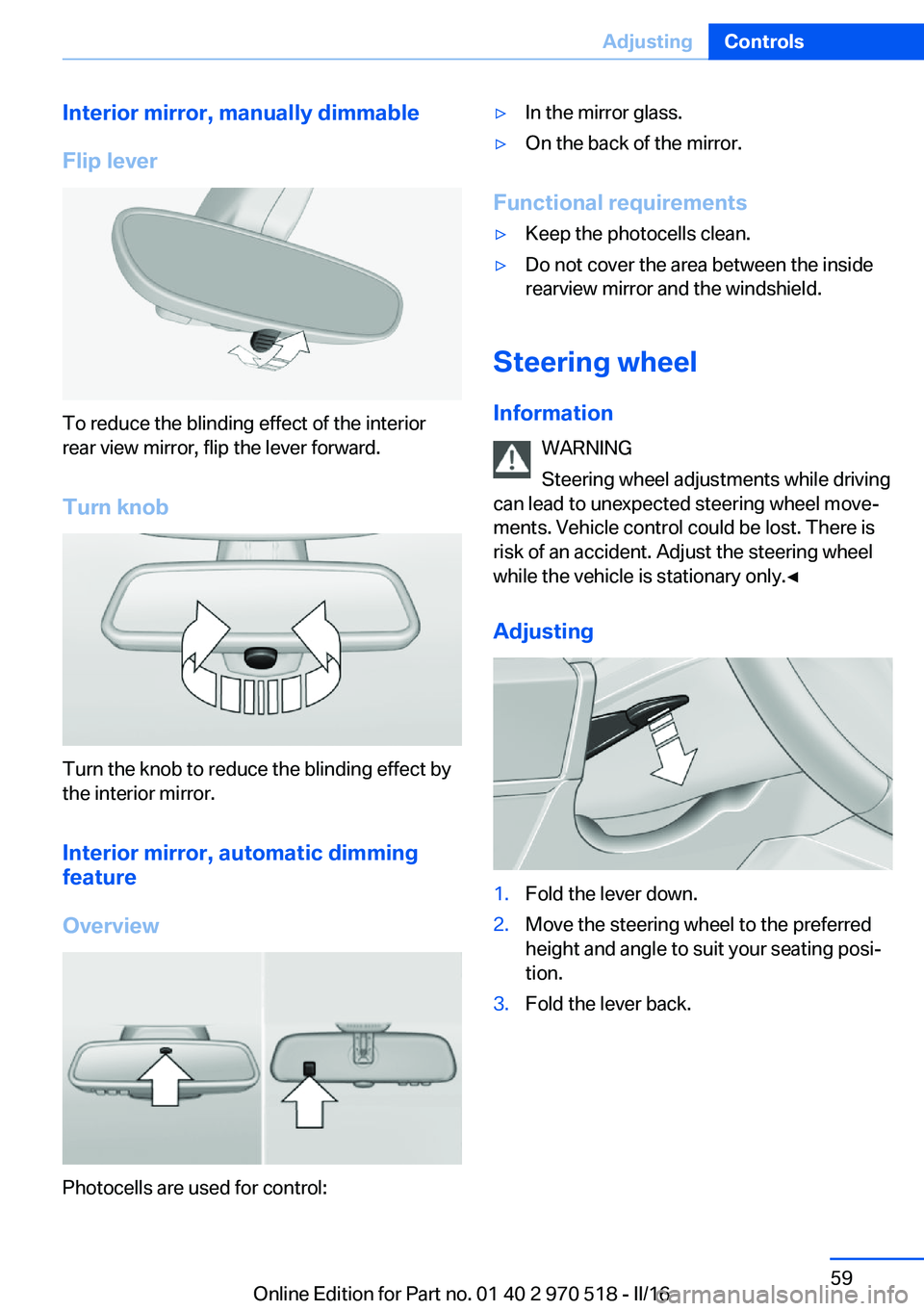 BMW M2 COUPE 2016  Owners Manual Interior mirror, manually dimmable
Flip lever
To reduce the blinding effect of the interior
rear view mirror, flip the lever forward.
Turn knob
Turn the knob to reduce the blinding effect by
the inter