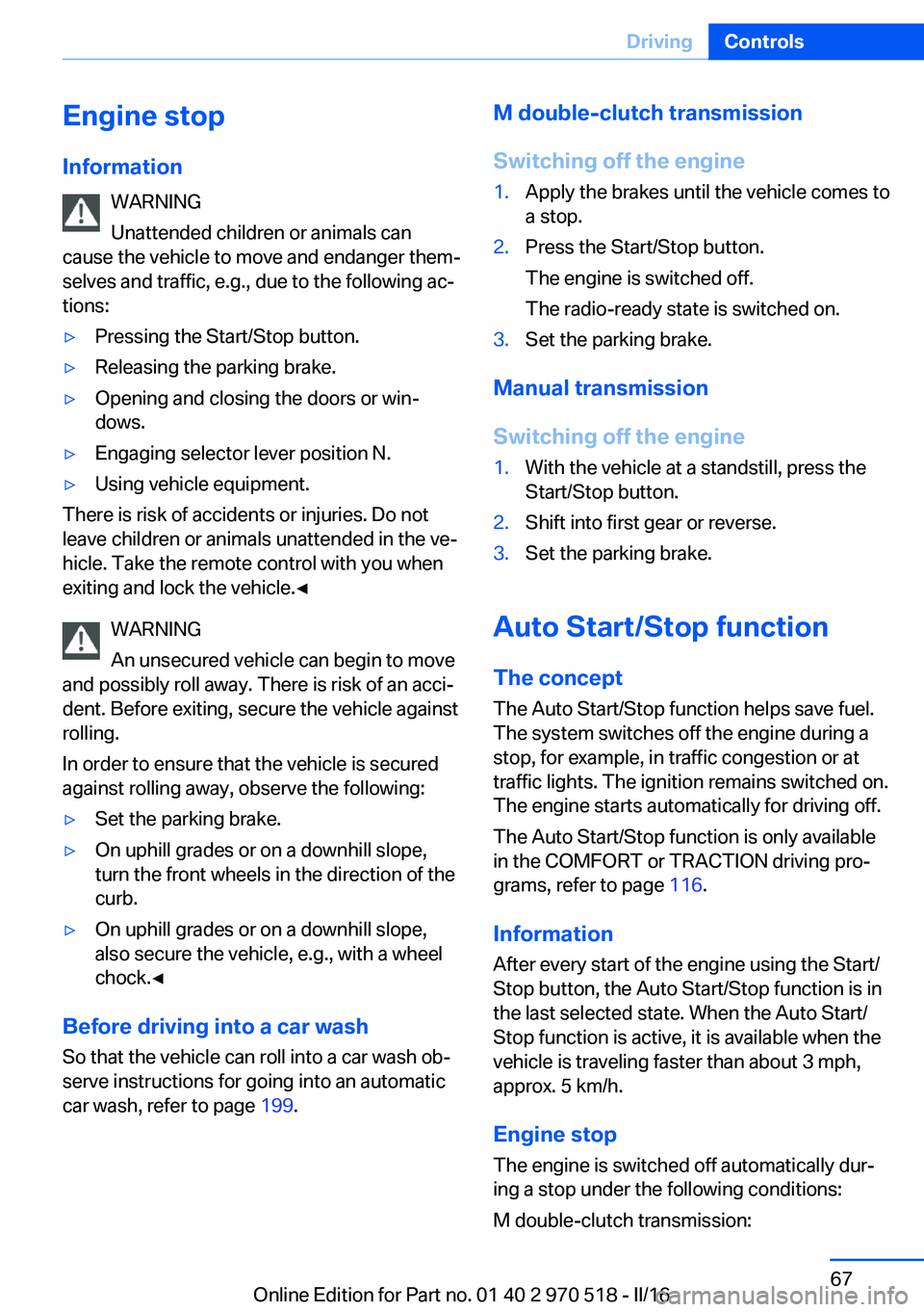 BMW M2 COUPE 2016  Owners Manual Engine stop
Information WARNING
Unattended children or animals can
cause the vehicle to move and endanger them‐
selves and traffic, e.g., due to the following ac‐
tions:▷Pressing the Start/Stop 